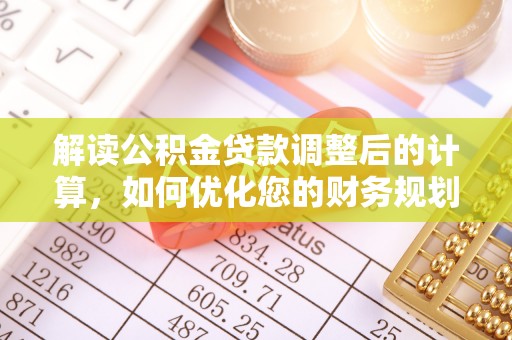 盐源解读公积金贷款调整后的计算，如何优化您的财务规划