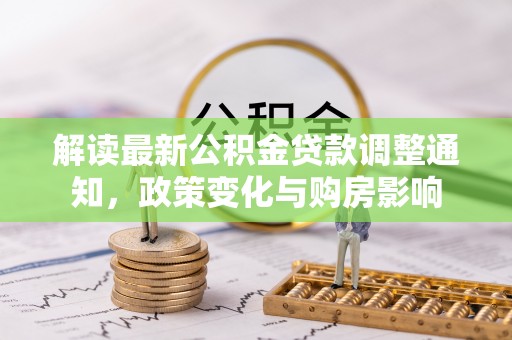 盐源解读最新公积金贷款调整通知，政策变化与购房影响