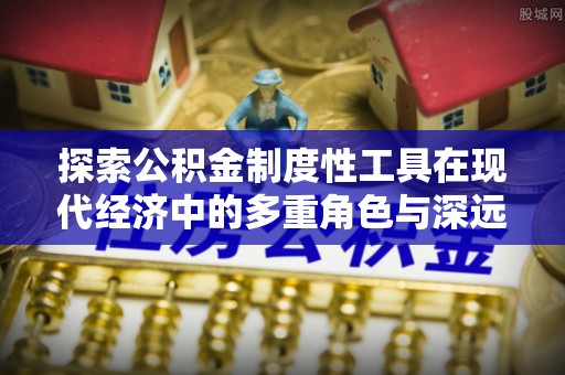盐源探索公积金制度性工具在现代经济中的多重角色与深远影响