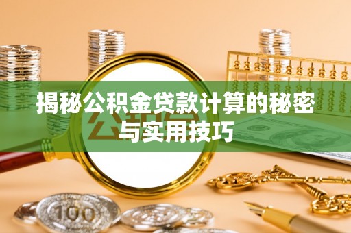 盐源揭秘公积金贷款计算的秘密与实用技巧