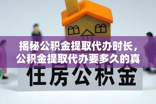 盐源揭秘公积金提取代办时长，公积金提取代办要多久的真相与攻略