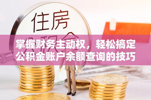 盐源掌握财务主动权，轻松搞定公积金账户余额查询的技巧与方法