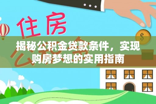 盐源揭秘公积金贷款条件，实现购房梦想的实用指南