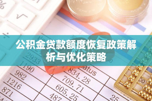 盐源公积金贷款额度恢复政策解析与优化策略
