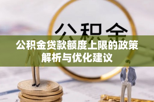 盐源公积金贷款额度上限的政策解析与优化建议