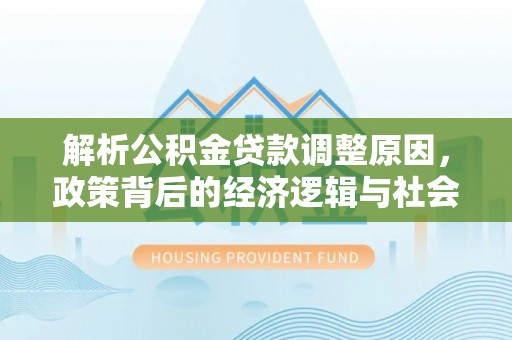 盐源解析公积金贷款调整原因，政策背后的经济逻辑与社会影响