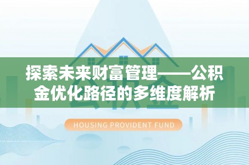 盐源探索未来财富管理——公积金优化路径的多维度解析